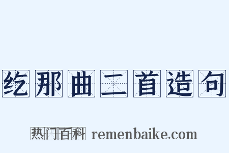 纥那曲二首造句是什么意思的图片